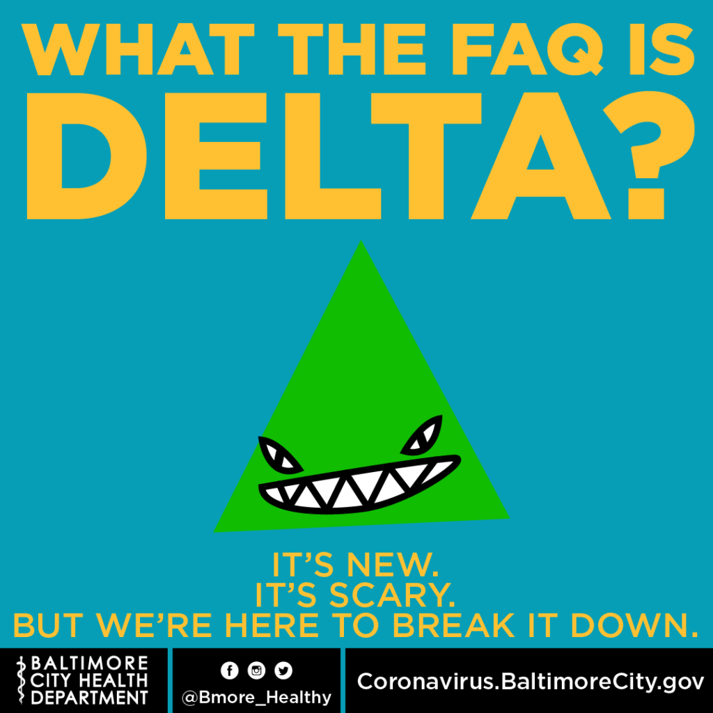 A vaccination awareness graphic by the Baltimore City Health Department. The poster features large bold text at the top that reads 'WHAT THE FAQ IS DELTA?' Below that, there is a green triangle with an animated, cartoonish, evil face. The text at the bottom reads 'It's new. It's scary. But we're here to break it down.' The footer includes the Baltimore City Health Department logo, social media handles, and the website 'Coronavirus.BaltimoreCity.gov.'